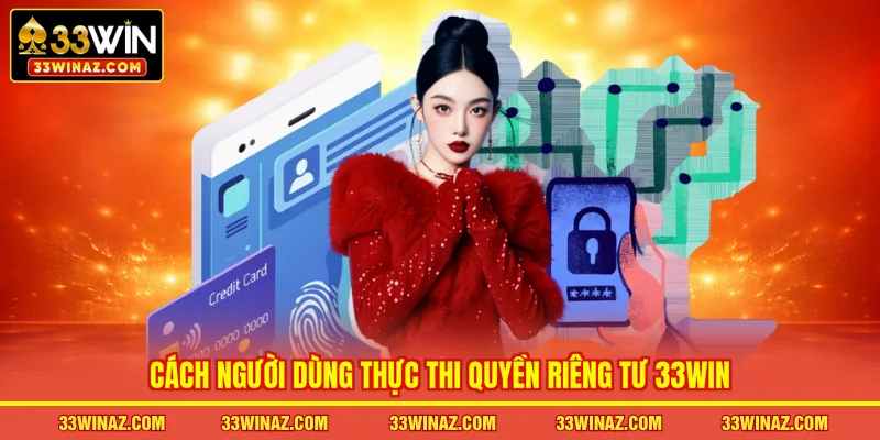 Cách người dùng thực thi quyền riêng tư 33WIN