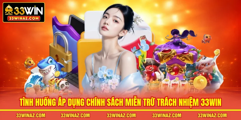 Tình huống áp dụng chính sách miễn trừ trách nhiệm 33WIN
